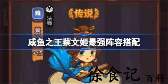 咸鱼之王蔡文姬怎么搭配 咸鱼之王蔡文姬最强阵容搭配